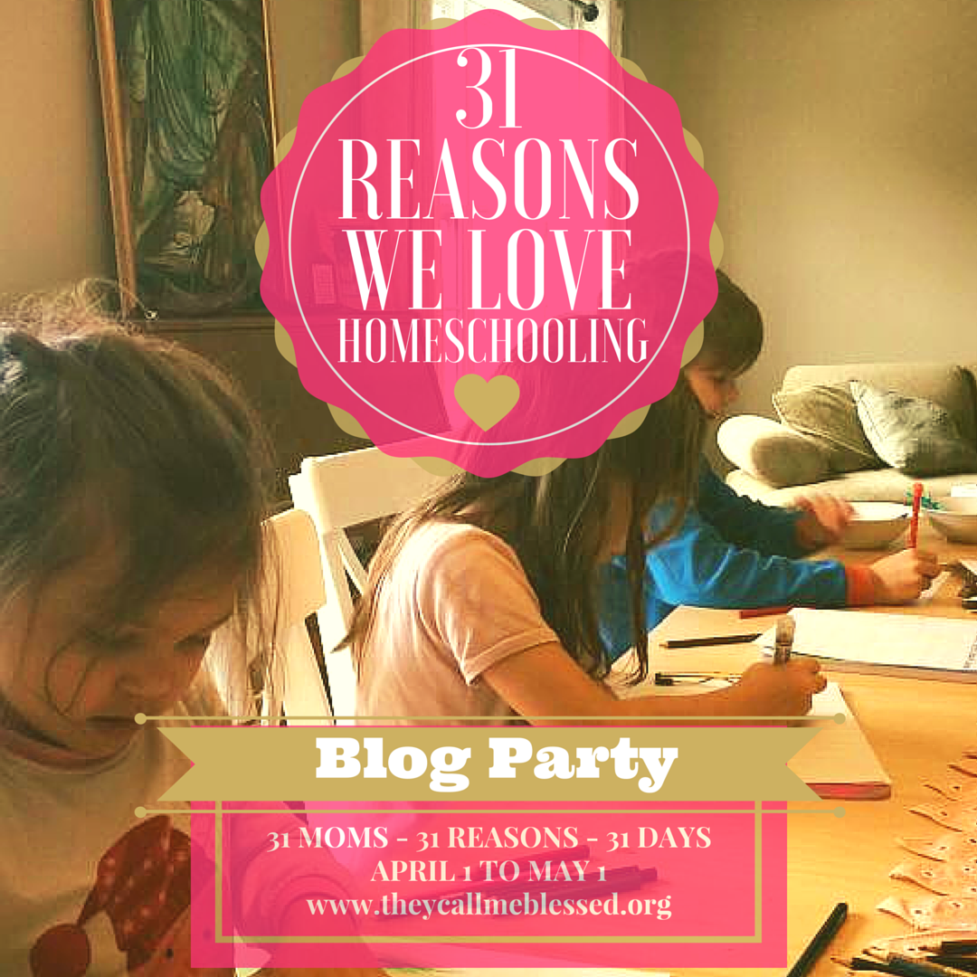 31 Reasons We Love Homeschooling Blog Party - They Call Me Blessed