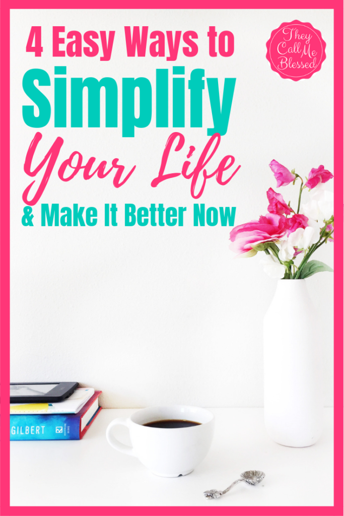 4 Easy Ways to Simplify And Make Your Life Better Now