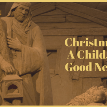 Christmas, A Child, and Good News