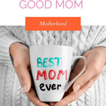 What Makes A Good Mom